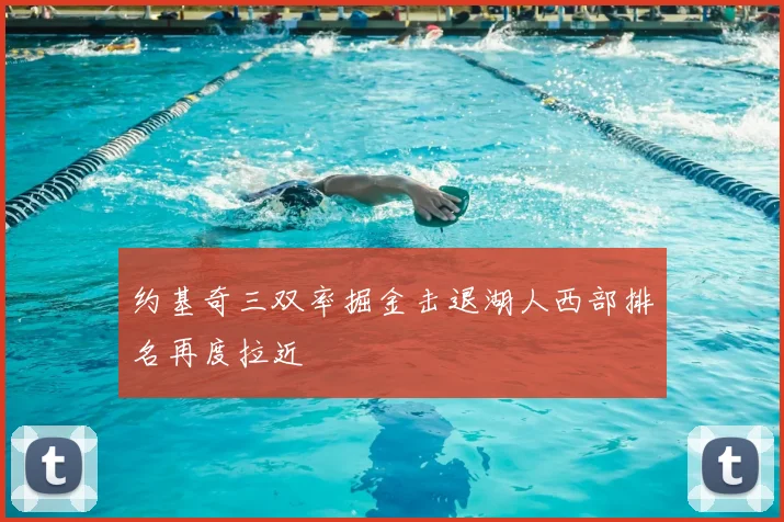 约基奇三双率掘金击退湖人西部排名再度拉近