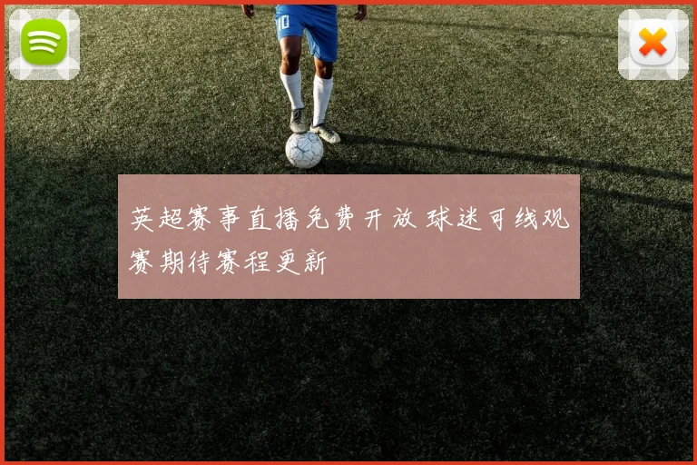 英超赛事直播免费开放 球迷可线观赛期待赛程更新